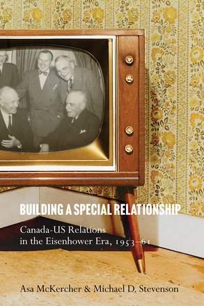 Cover: Building a Special Relationship: Canada-US Relations in the Eisenhower Era, 1953–61, by Asa McKercher &amp; Michael D. Stevenson. Photo: a 1960s-era black-and-white television showing five white men in suits laughing together.