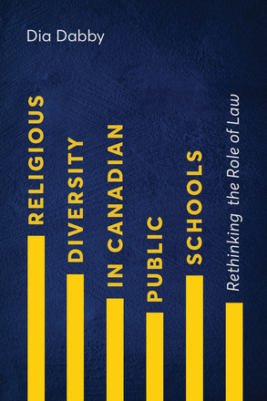 Cover: Religious Diversity in Canadian Public Schools: Rethinking the Role of Law, by Dia Dabby. background: vertical yellow rectangles shaped like bar chart, set on a blue background.