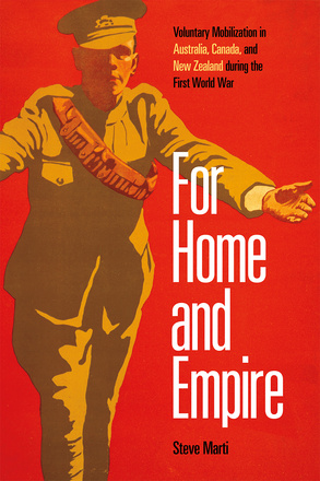 Cover: For Home and Empire: Voluntary Mobilization in Australia, Canada, and New Zealand during the FIrst World War, by Steve Marti. illustration: a man in a green military uniform extends his arms outwards.