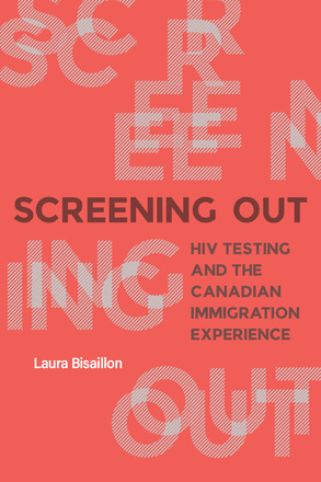 Cover: Screening Out: HIV Testing and the Canadian Immigration Experience, by Laura Bisaillon. typeface: the title in grey screened over a red backgorund.