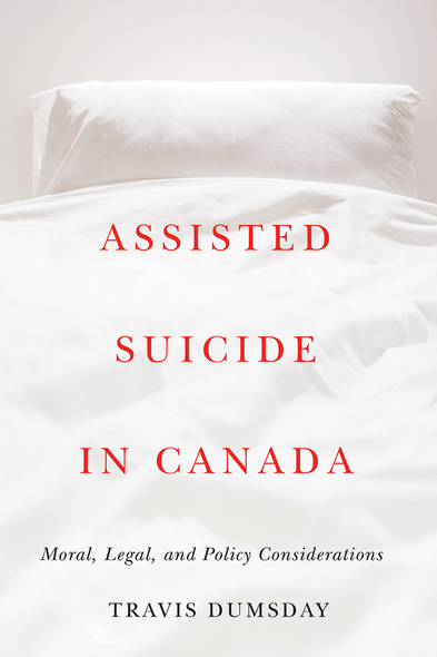 Cover: Assisted Suicide in Canada: Moral, Legal, and Policy Considerations, by Travis Dumsday. photo: a bed with clean white sheets and a pillow propped against a white wall.