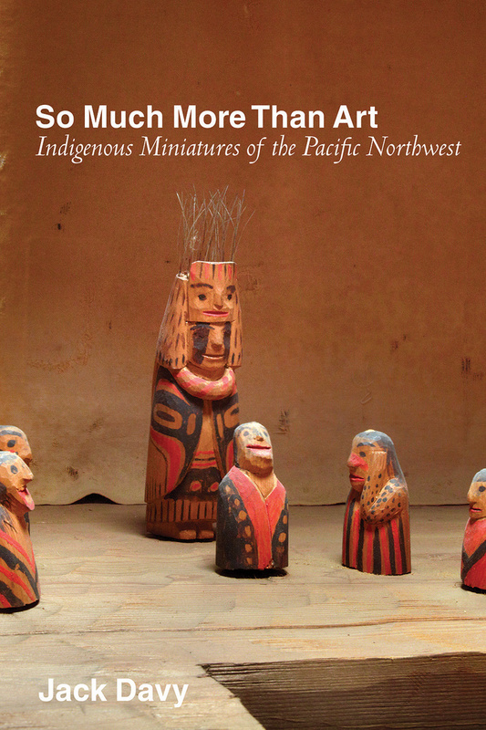 Cover: So Much More than Art: Indigenous Miniatures of the Pacific Northwest by Jack Davy. photo: one large and six small carved wooden miniatures of people, which are painted red and black.