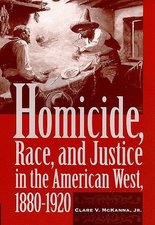 Homicide, Race, and Justice in the American West, 1880-1920