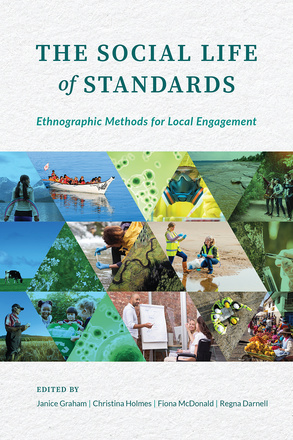 Cover: The Social Life of Standards: Ethnographic Methods for Local Engagement, edited by Janice Graham, Christina Holmes, Fiona McDonald, and Regna Darnell. collage: triangles filled with photos, some of researchers doing various types of research and others of humans, animals, and bacteria.