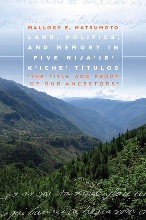 Land, Politics, and Memory in Five Nija’ib&#039; K’iche’ Títulos