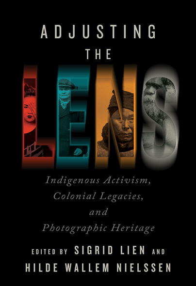 Cover: Adjusting the Lens: Indigenous Activism, Colonial Legacies, and Photographic Heritage, edited by Sigrid Lien and Hilde Wallem Nielssen. photo: within large block letters for the word lens, there are cropped photographs of Indigenous people.