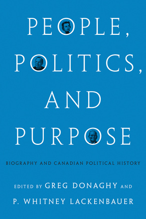 Cover: People, Politics, and Purpose: Biography and Canadian Political History, edited by Greg Donaghy and Whitney Lackenbauer. Photos: three images of people - Gerda Munsinger, Lester B. Pearson, and James Gladstone - appear inside the “O”s in the words “People,” “Politics,” and “Purpose.”
