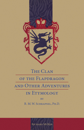 The Clan of the Flapdragon and Other Adventures in Etymology by B. M. W. Schrapnel, Ph.D.
