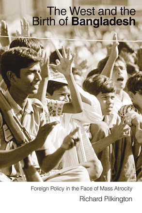 Cover: The West and the Birth of Bangladesh: Foreign Policy in the Face of Mass Atrocity, by Richard Pilkington. photo: an archival image of a crowd of South Asian people clapping or holding their hands in the air. Foregrounded is a young man, possibly a soldier, who has propped his rifle on his shoulder so that he can clap, with other boys and young men visible behind him.