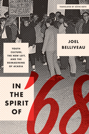 Cover: In the Spirit of &#039;68: Youth Culture, The New Left, and the Reimagining of Acadia, by Joel Belliveau, translated by Kathe Roth. black and white photo: a pointillist texture of a group standing together at a protest. A person in the front of the cowd holds up a sign, and other signs can be seen among the crowd.