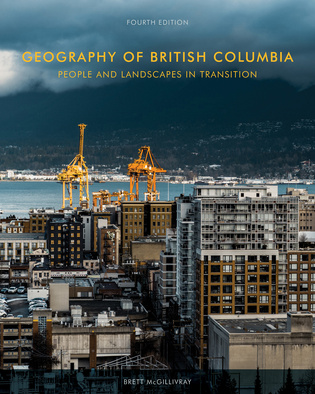 Cover: Geography of British Columbia, Fourth Edition: People and Landscapes in Transition, by Brett McGillivray. photo: an aerial image of downtown Vancouver, featuring skyscrapers, cranes, and a body of water.