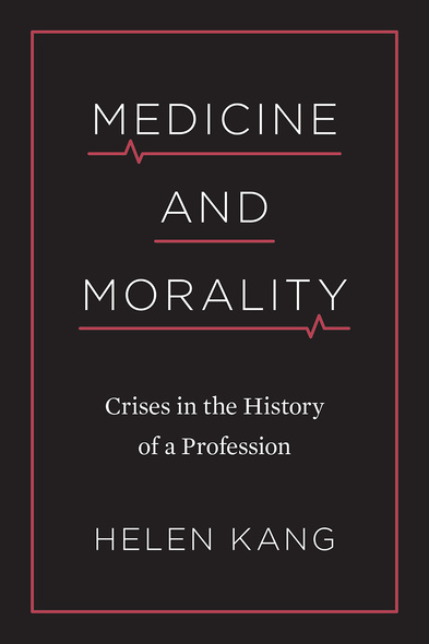 Cover: Medicine and Morality: Crises in the History of a Profession, by Helen Kang. illustration: red EKG blips under the words medicine and morality.