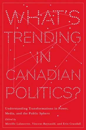 Cover: What&#039;s Trending in Canadian Politics? Understanding Transformations in Power, Media, and the Public Sphere, edited by Mireille Lalancette, Vincent Raynauld, and Erin Crandall. illustration: set on a red background, small white dots are connected by white lines, forming what kind of looks like a constellation.
