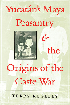 Yucatán&#039;s Maya Peasantry and the Origins of the Caste War