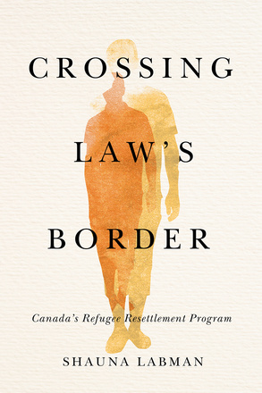 Cover: Crossing Law&#039;s Border. Canada&#039;s Refugee Resettlement Program, by Shauna Labman. illustration: two silhouettes of men walking, each in a different tone of orange.