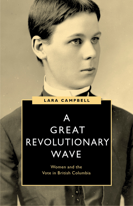 Cover: A Great Revolutionary Wave: Women and the Vote in British Columbia, by Lara Campbell. black and white portrait: a white woman with short hair wearing a formal jacket.
