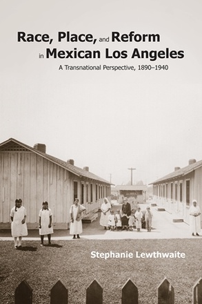 Race, Place, and Reform in Mexican Los Angeles