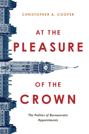 Cover: At the Pleasure of the Crown: The Politics of Bureaucratic Appointments, by Christopher A. Cooper. photo: a blue-tinged image of the Canadian paliament rotated ninety degrees so that the clock tower points rightward across the cover.