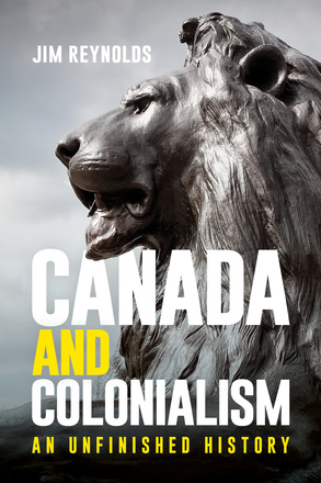 Cover: Canada and Colonialism: An Unfinished History, by Jim Reynolds. Photo: A bronze statue of a lion in profile. Only its head is visible, and its mouth is open, showing its teeth.