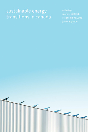 Cover: Sustainable Energy Transitions in Canada, edited by Mark S. Winfield, Stephen D. Hill, and James R. Gaede. Photo: A bank of solar panels on the roof of a warehouse, angled toward the blue sky.