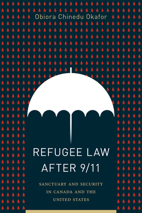 Cover: Refugee Law after 9/11: Sanctuary and Security in Canada and the United States, by Obiora Chinedu Okafor. illustration: a white umbrella in the middle of the page wards off red raindrops that otherwise fall in uniform rows on a dark-blue background.