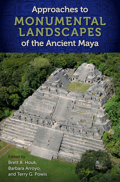Approaches to Monumental Landscapes of the Ancient Maya