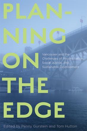 Cover: Planning on the Edge: Vancouver and the Challenges of Reconciliation, Social Justice, and Sustainable Development, edited by Penny Gurstein and Tom Hutton. photo: a foggy, blue-toned image of a bridge and water that it crosses over. On the water near the bridge, there are docked ships.
