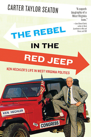 The Rebel in the Red Jeep: Ken Hechler&#039;s Life in West Virginia Politics