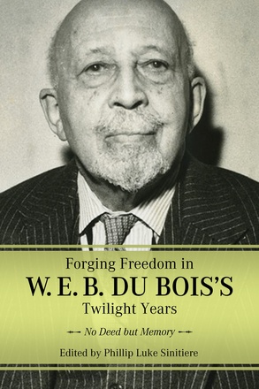 Forging Freedom in W. E. B. Du Bois&#039;s Twilight Years