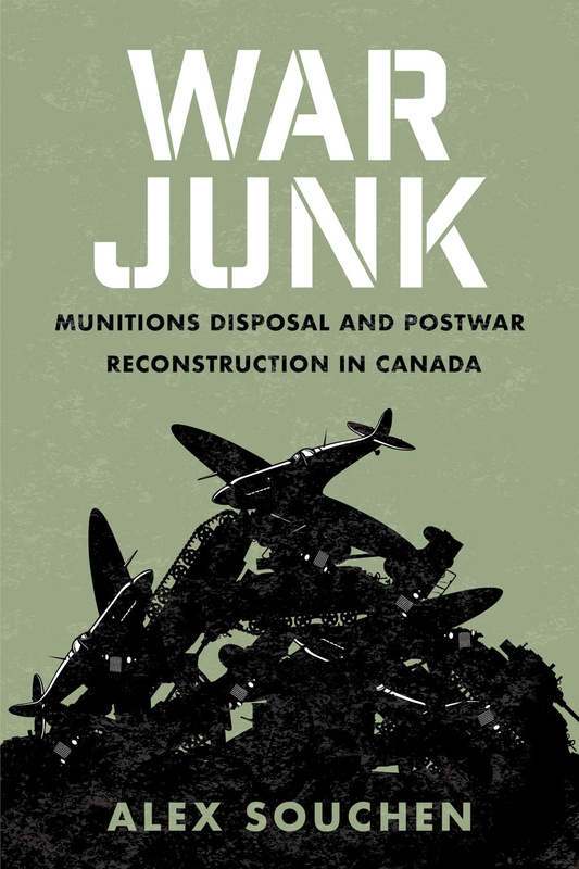 Cover: War Junk: Munitions Disposal and Postwar Reconstruction in Canada, by Alex Souchen. black and white illustration: a pile of airplanes and tanks on an army-green background.