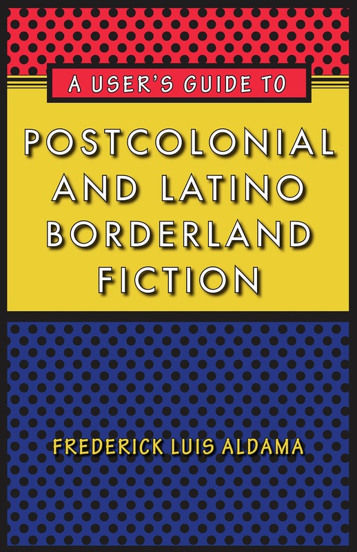 A User&#039;s Guide to Postcolonial and Latino Borderland Fiction