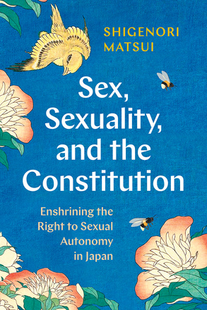 Cover: Sex, Sexuality, and the Constitution: Enshrining the Right to Sexual Autonomy in Japan, by Shigenori Matsui. Illustration: Birds and bees fly among flowers.