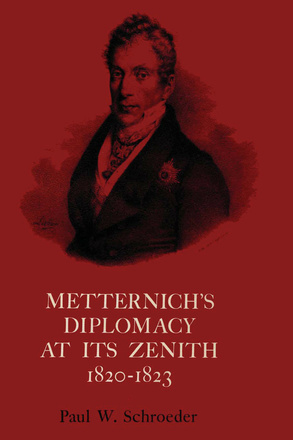 Metternich&#039;s Diplomacy at its Zenith, 1820-1823