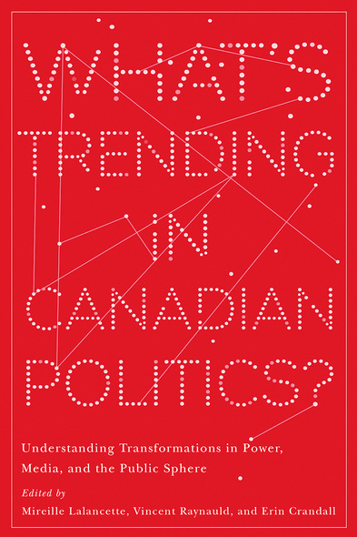 Cover: What&#039;s Trending in Canadian Politics? Understanding Transformations in Power, Media, and the Public Sphere, edited by Mireille Lalancette, Vincent Raynauld, and Erin Crandall. illustration: set on a red background, small white dots are connected by white lines, forming what kind of looks like a constellation.