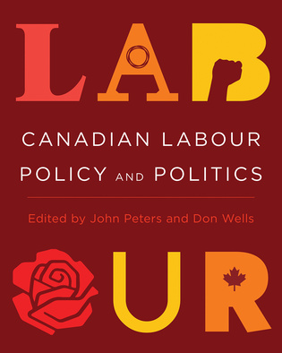 Cover: Canadian Labour Policy and Politics, edited by John Peters and Don Wells. Illustration: some letters in the capitalized word Labour are stylized: the A contains three overlapping circles; the B has a fist raised in the air; the O has been replaced by a vector image of a rose; and the R contains a maple leaf.
