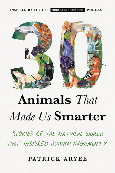UBC Press | 30 Animals That Made Us Smarter - Stories of the Natural World  That Inspired Human Ingenuity, By Patrick Aryee