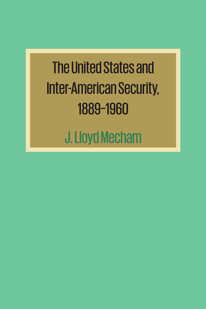 The United States and Inter-American Security, 1889–1960