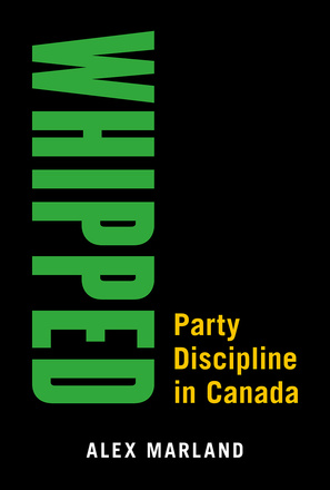 Cover: Whipped: Party Discipline in Canada, by Alex Marland. typeface: the title aranged vertically in green letters on a black background.