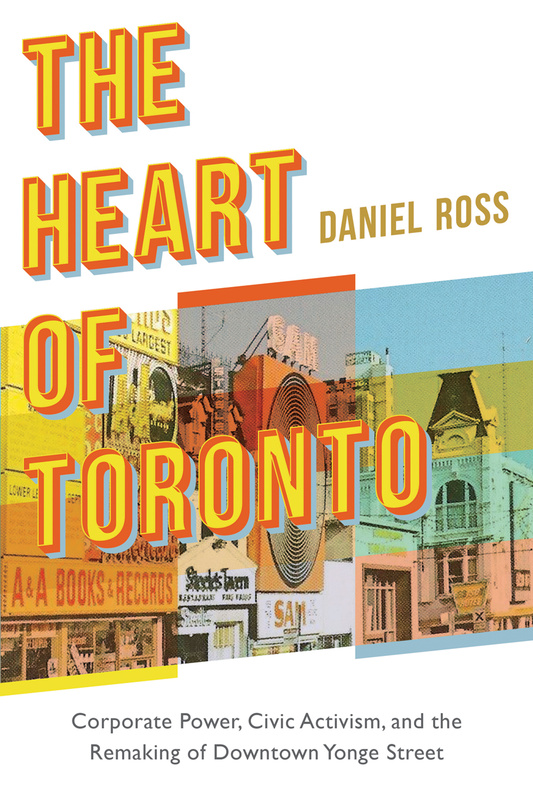 Cover: The Heart of Toronto: Corporate Power, Civic Activism, and the Remaking of Downtown Yonge Street, by Daniel Ross. collage: photos of a record store, a tavern, and a hotel.