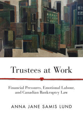Cover: Trustees at Work: Financial Pressures, Emotional Labour, and Canadian Bankruptcy Laws by Anna Jane Samis Lund. painting: a city, with the buildings drawn in a more abstract style.