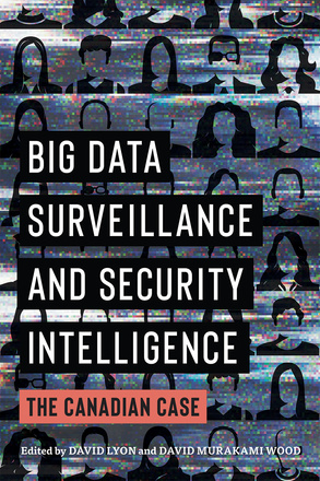 Cover: Big Data Surveillance and Security Intelligence: The Canadian Case, edited by David Lyon and David Murikami Wood. illustration: eight horizontal rows of five faceless digital sketches of busts, set against a multi-coloured static background.