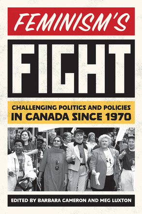 Cover: Feminism’s Fight: Challenging Politics and Policies in Canada since 1970, edited by Barbara Cameron and Meg Luxton. Black-and-white photo: several women of various ages and races at the front of a march.