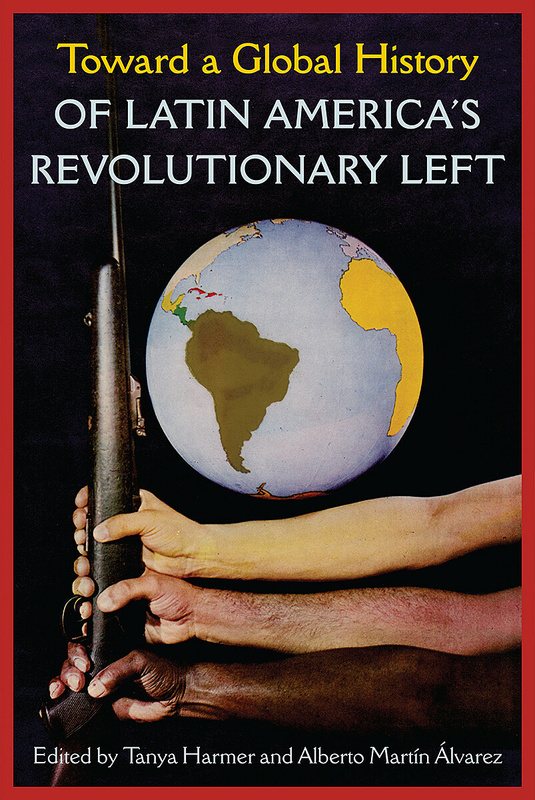 Toward a Global History of Latin America’s Revolutionary Left