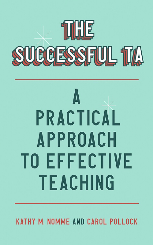 The Successful TA cover features at teal blackground with text that reads 'The Successful TA, A Practical Approach to Effective Teaching, Kathy M. Nomme and Carol Pollock.'